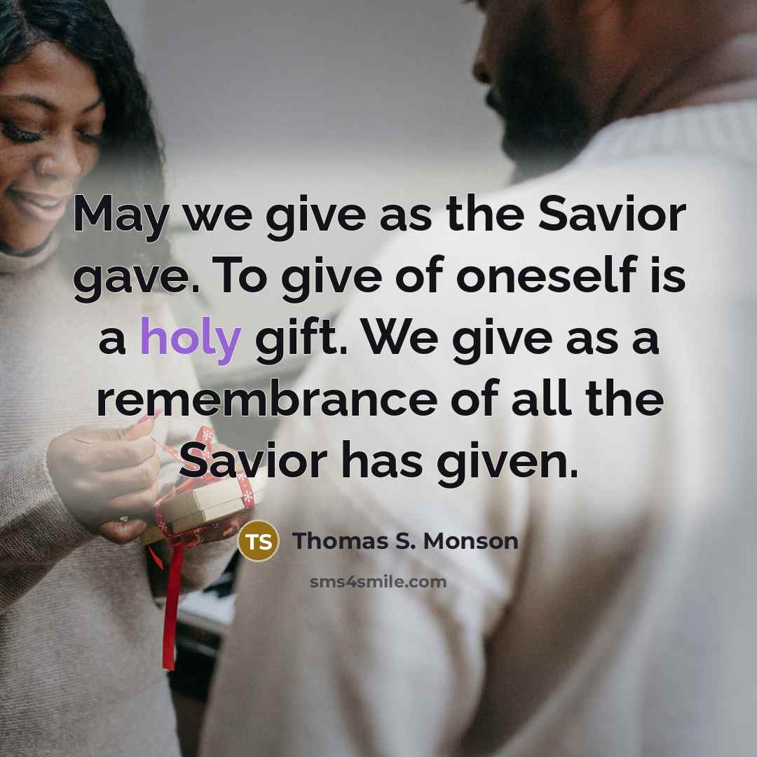“May we give as the Savior gave. To give of…” quote by Thomas S. Monson