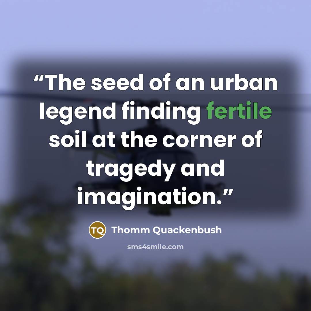 “The seed of an urban legend finding fertile soil at the corner of tragedy and imagination.” quote by Thomm Quackenbush