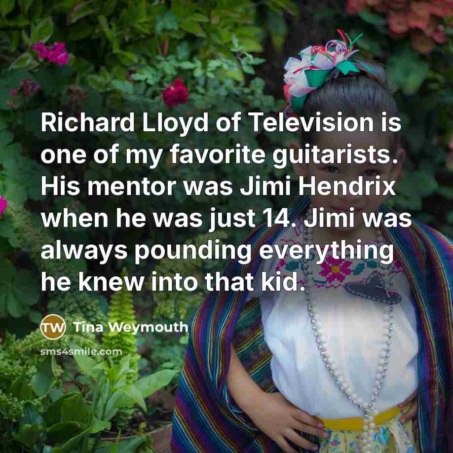 “Richard Lloyd of Television is one of my favorite guitarists.…” quote by Tina Weymouth