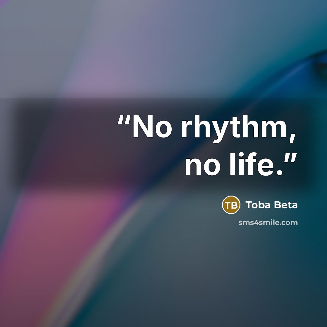“No rhythm, no life.” quote by Toba Beta