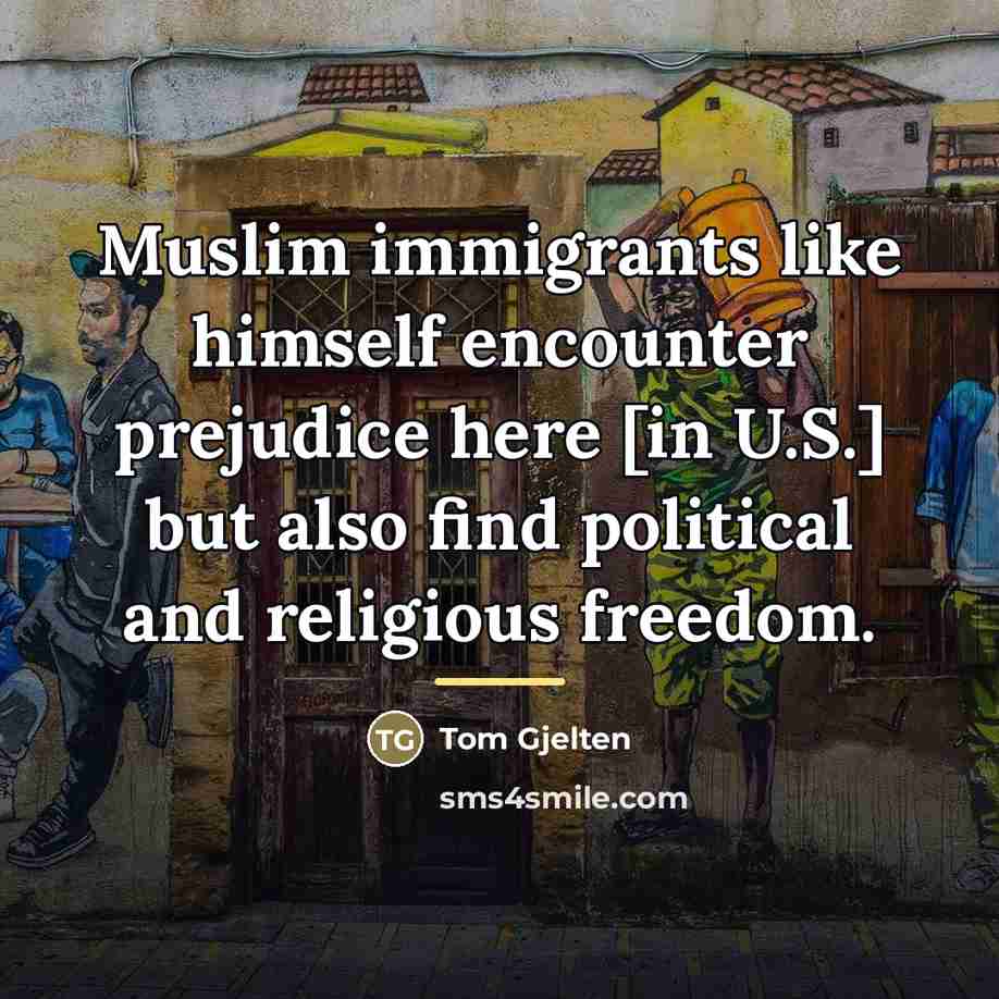 “Muslim immigrants like himself encounter prejudice here [in U.S.] but…” quote by Tom Gjelten