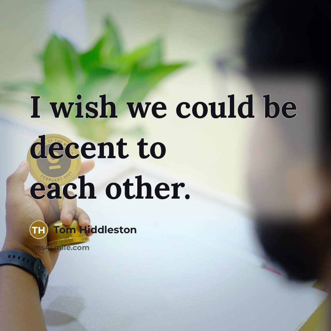 “I wish we could be decent to each other.…” quote by Tom Hiddleston