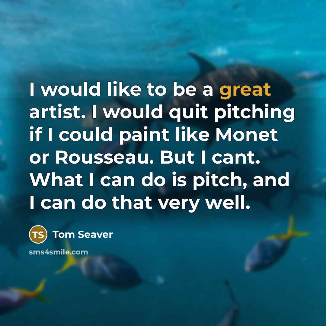 “I would like to be a great artist. I would…” quote by Tom Seaver