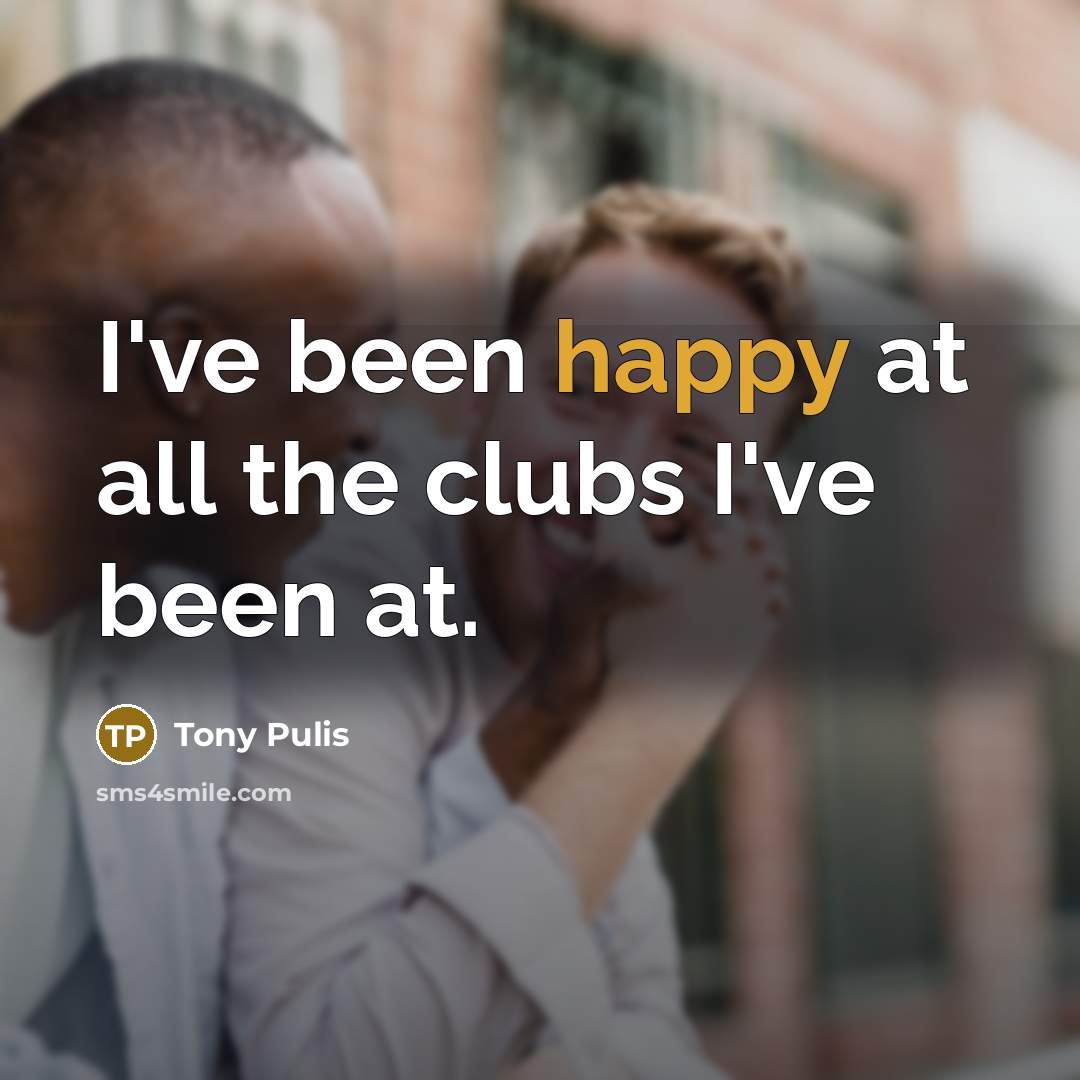 “I've been happy at all the clubs I've been at.…” quote by Tony Pulis