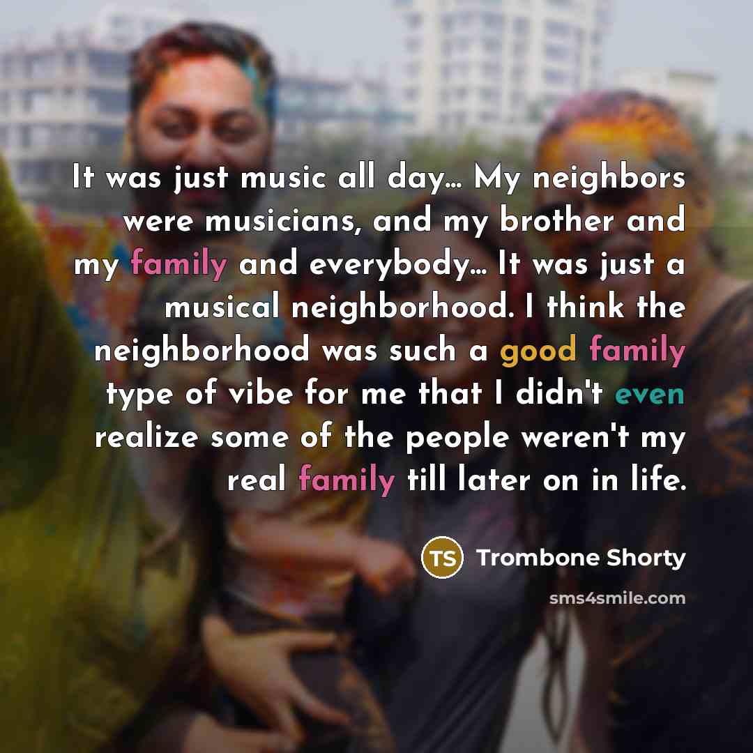 “It was just music all day... My neighbors were musicians,…” quote by Trombone Shorty