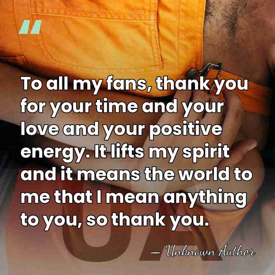 To all my fans, thank you for your time and your love&hellip; - Unknown Author