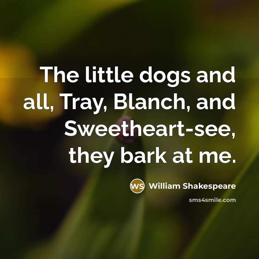 “The little dogs and all, Tray, Blanch, and Sweetheart-see, they…” quote by William Shakespeare