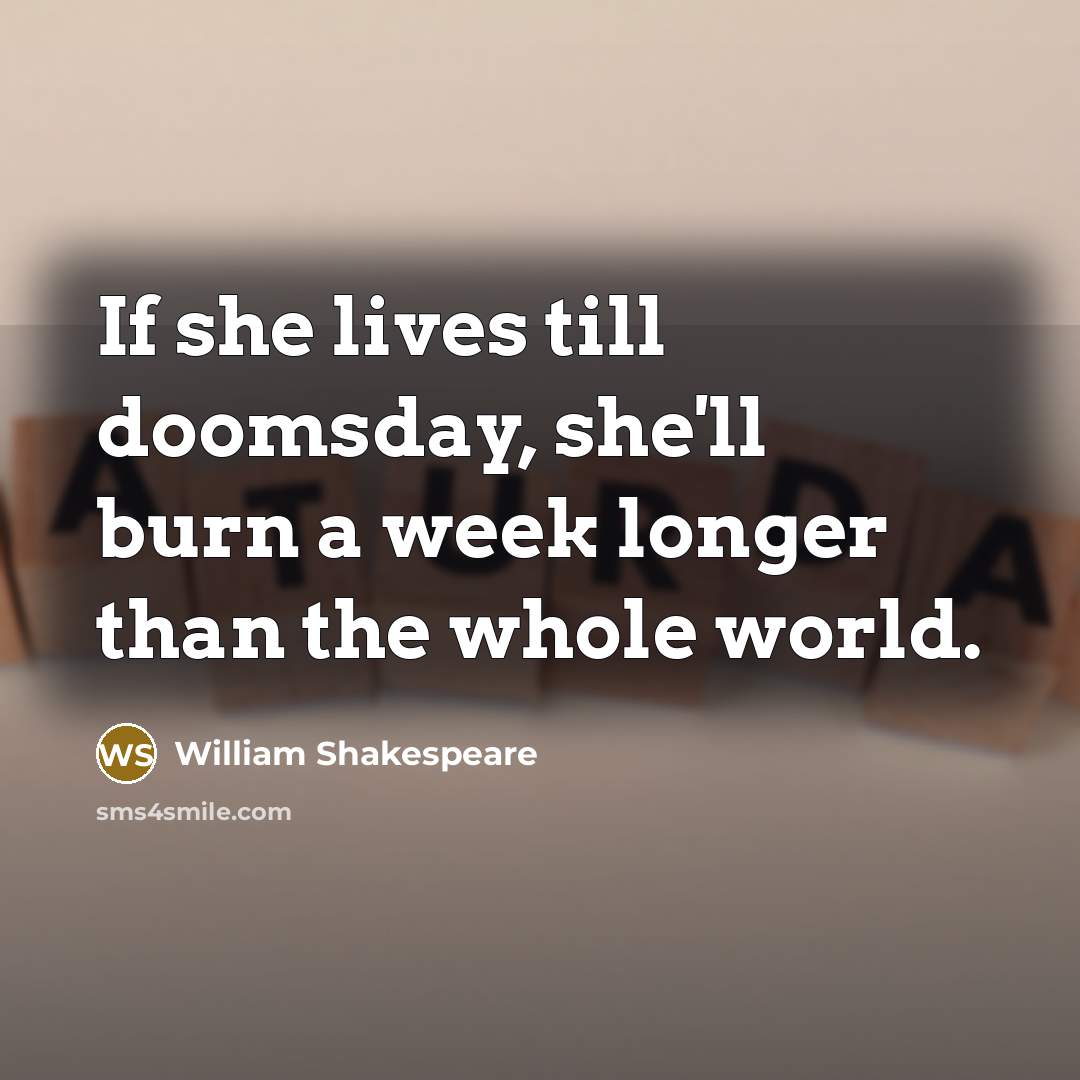 “If she lives till doomsday, she'll burn a week longer…” quote by William Shakespeare