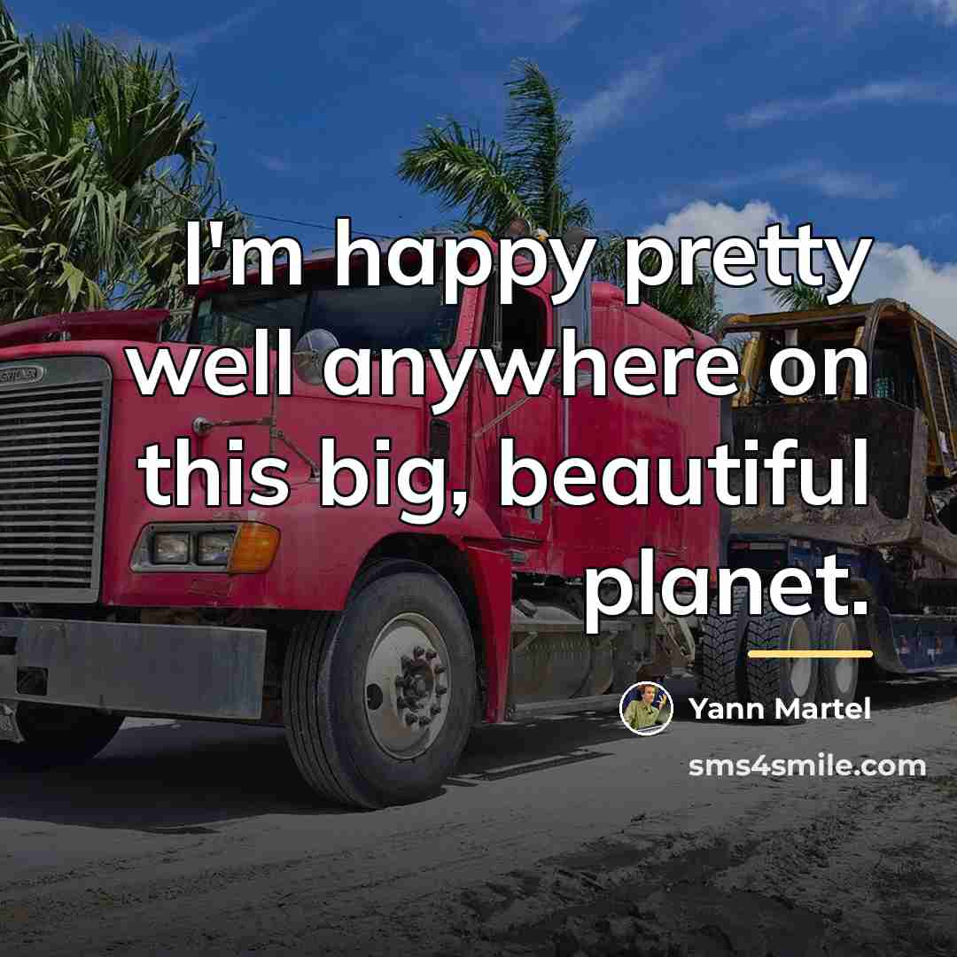 “I'm happy pretty well anywhere on this big, beautiful planet.…” quote by Yann Martel