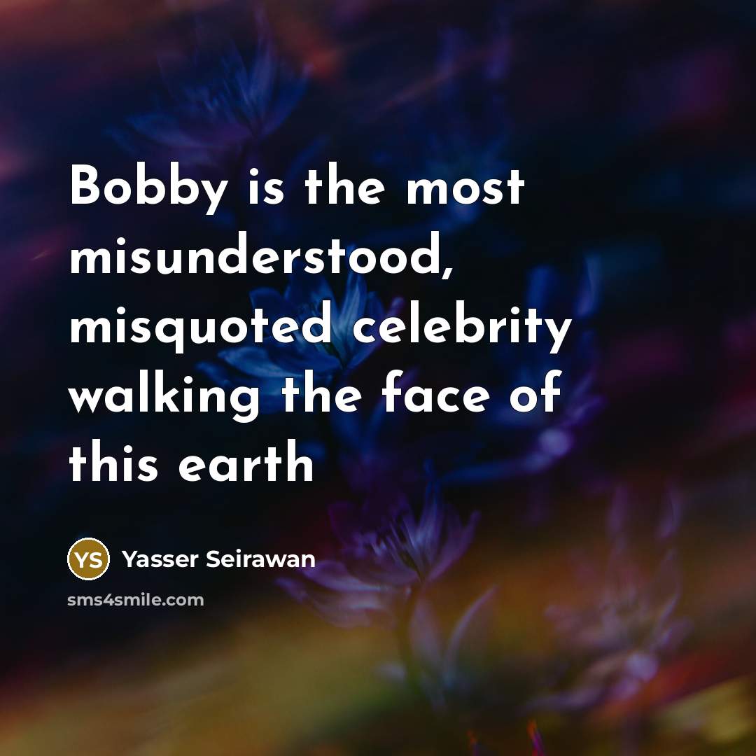 “Bobby is the most misunderstood, misquoted celebrity walking the face of this earth” quote by Yasser Seirawan