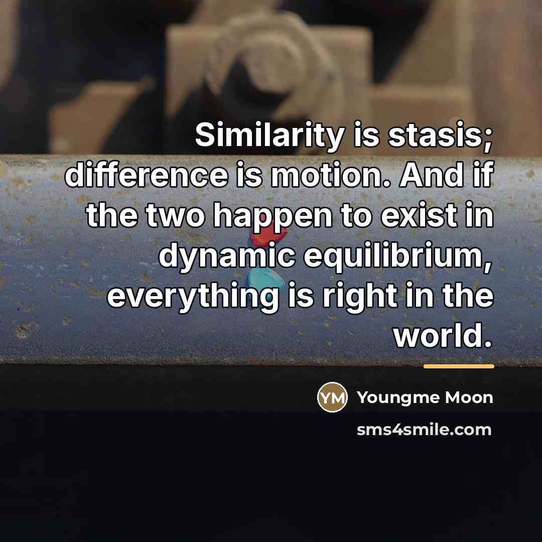 “Similarity is stasis; difference is motion. And if the two…” quote by Youngme Moon