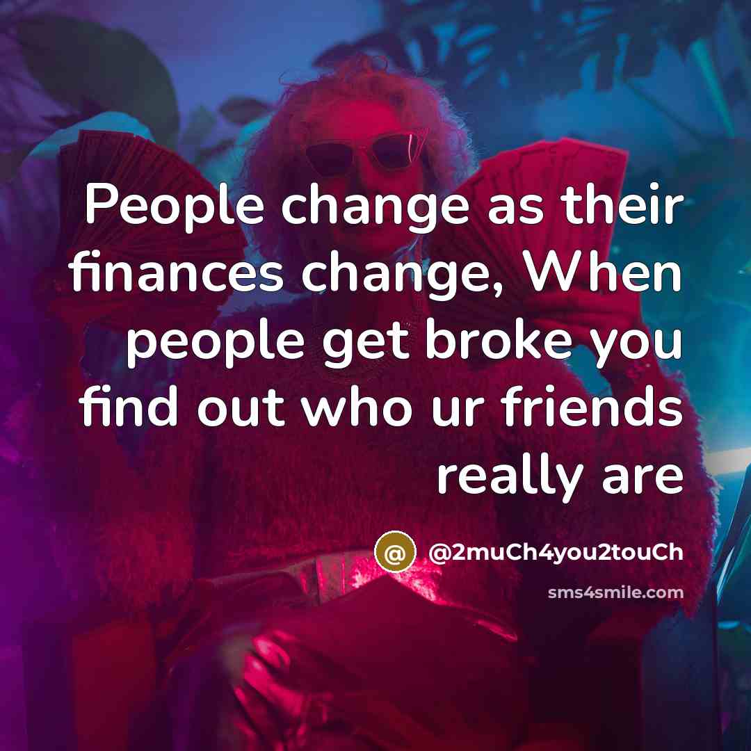 “People change as their finances change, When people get broke…” quote by @2muCh4you2touCh