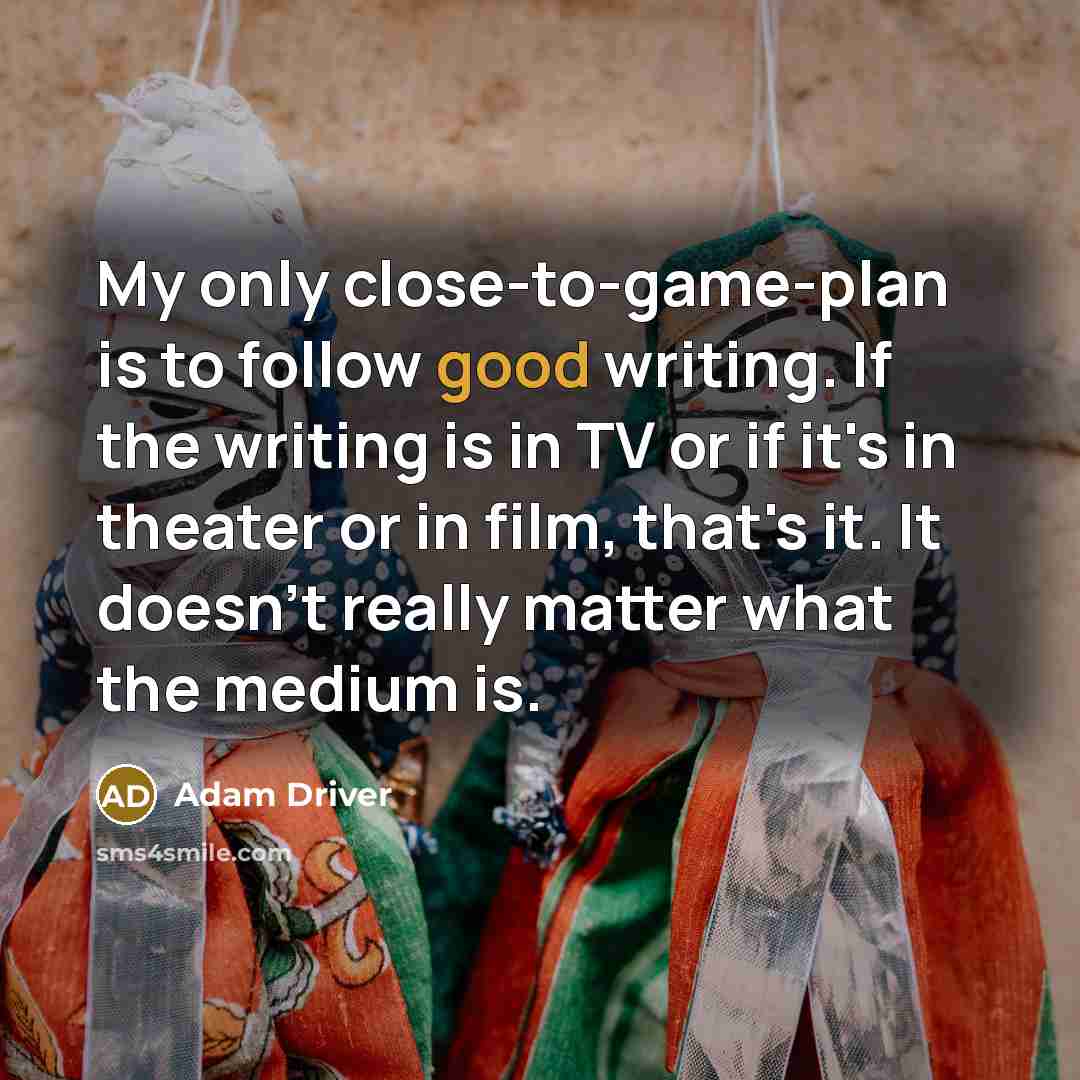 “My only close-to-game-plan is to follow good writing. If the…” quote by Adam Driver