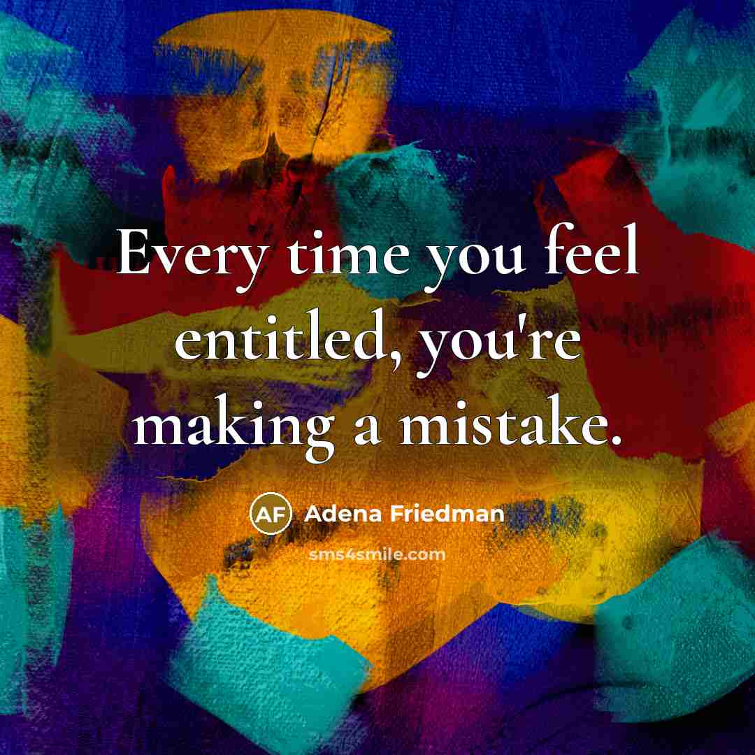 “Every time you feel entitled, you're making a mistake.…” quote by Adena Friedman