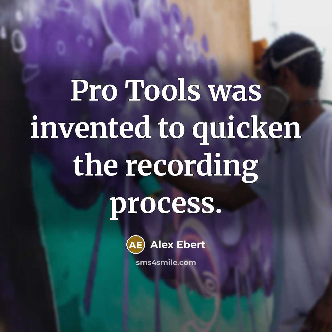 “Pro Tools was invented to quicken the recording process.…” quote by Alex Ebert