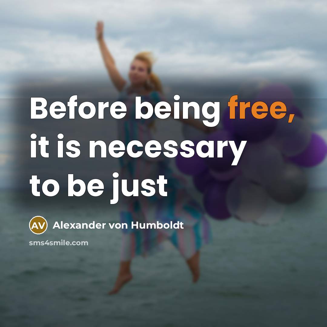 “Before being free, it is necessary to be just…” quote by Alexander von Humboldt