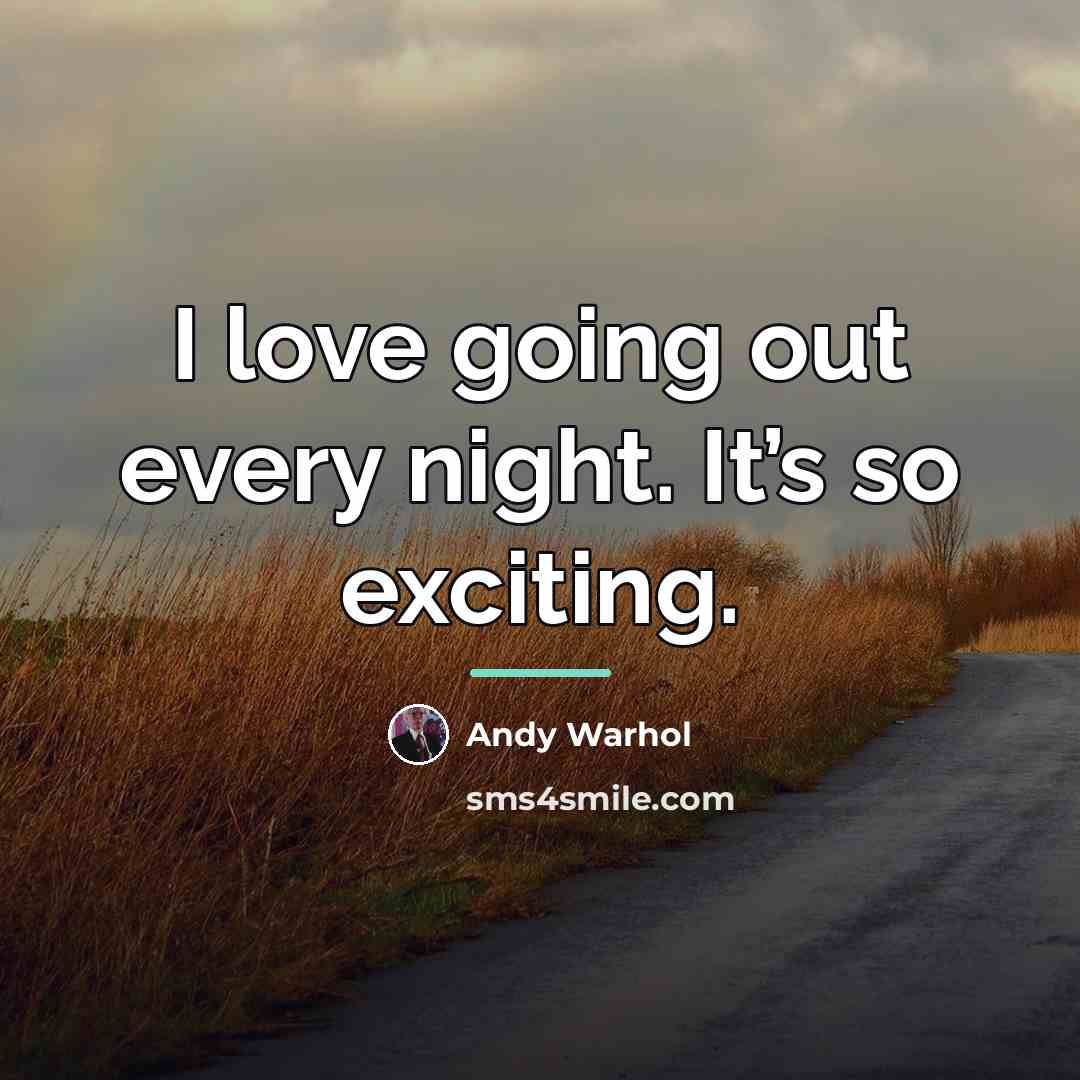 “I love going out every night. It’s so exciting.…” quote by Andy Warhol