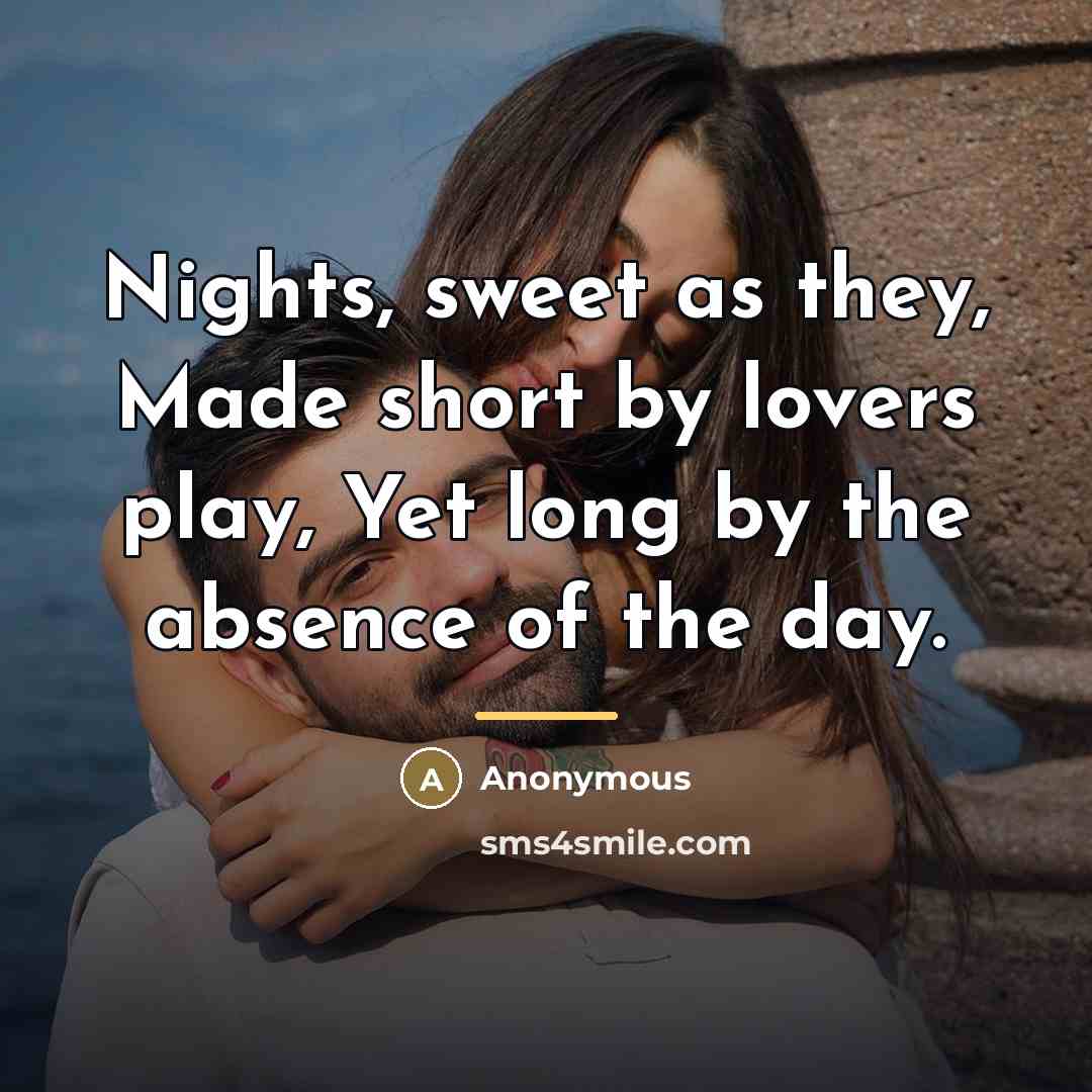 “Nights, sweet as they, Made short by lovers play, Yet…” quote by Anonymous