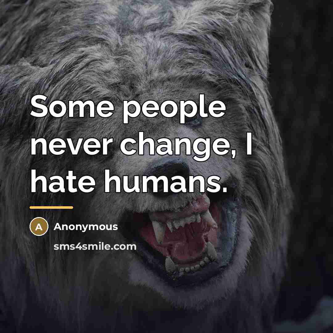 “Some people never change, I hate humans.…” quote by Anonymous