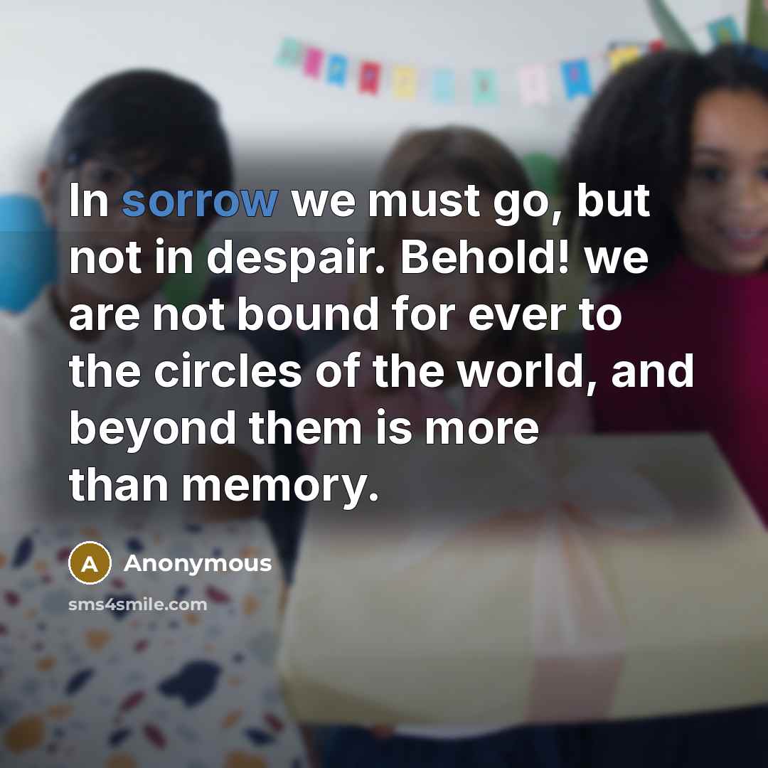 “In sorrow we must go, but not in despair. Behold!…” quote by Anonymous