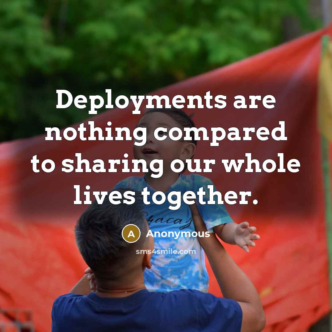 “Deployments are nothing compared to sharing our whole lives together.” quote by Anonymous