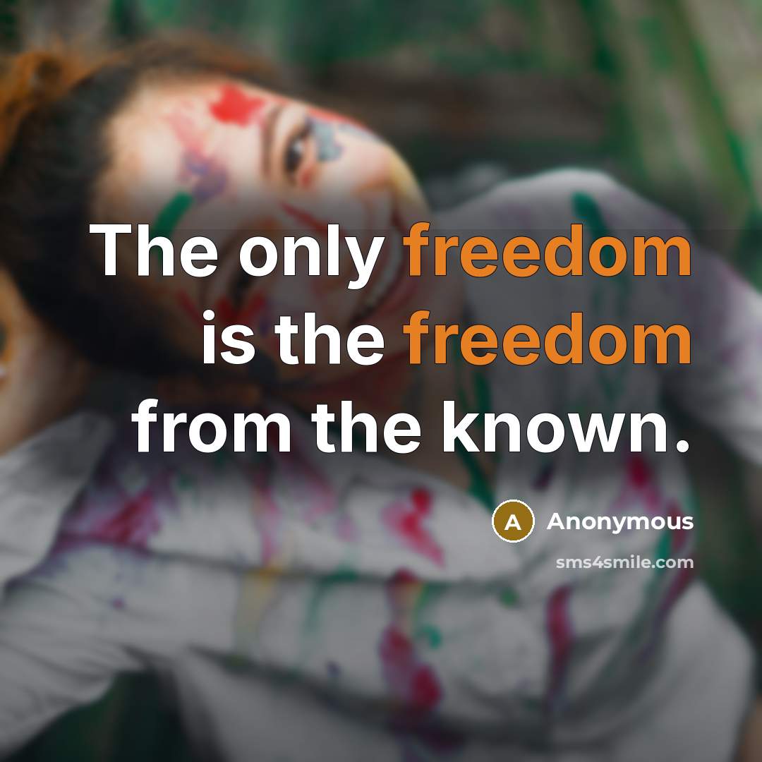 “The only freedom is the freedom from the known.…” quote by Anonymous