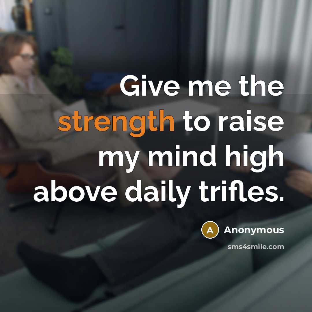 “Give me the strength to raise my mind high above…” quote by Anonymous