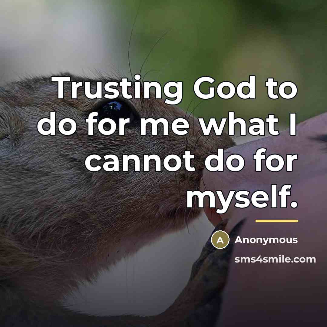 “Trusting God to do for me what I cannot do…” quote by Anonymous