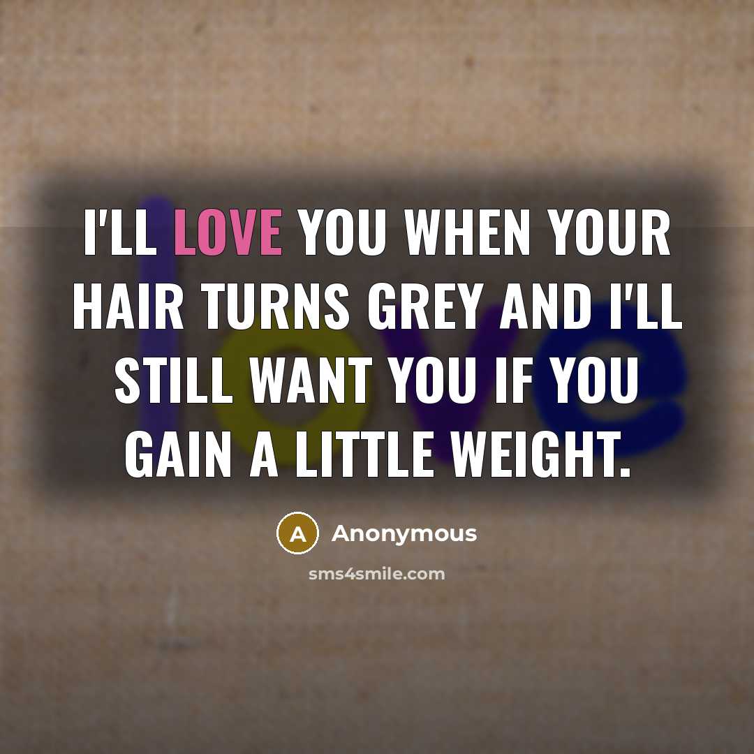 “I'll love you when your hair turns grey and I'll…” quote by Anonymous