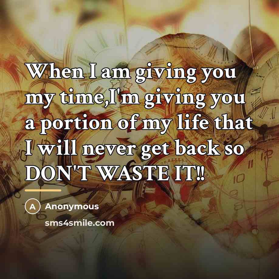 “When I am giving you my time,I'm giving you a…” quote by Anonymous