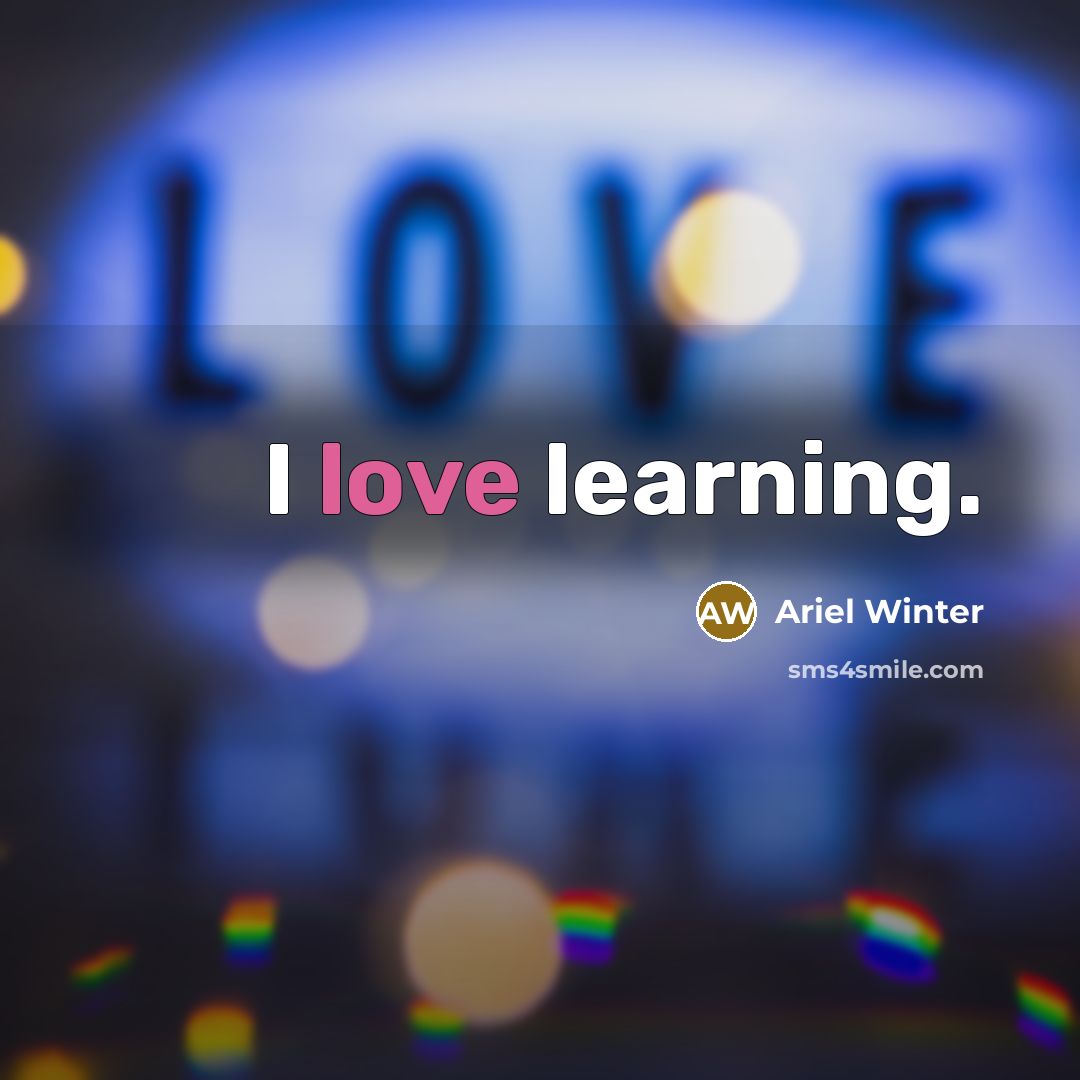 “I love learning.” quote by Ariel Winter