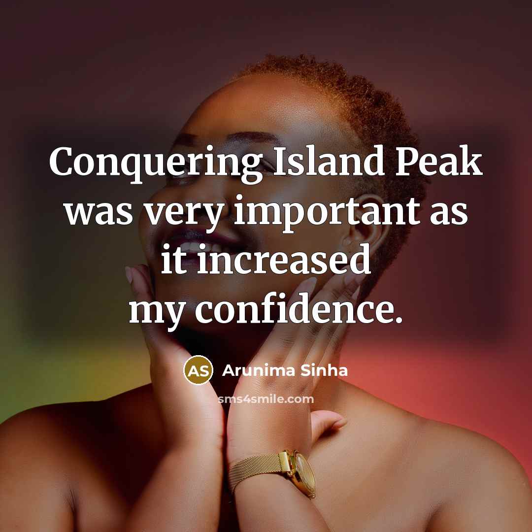 “Conquering Island Peak was very important as it increased my…” quote by Arunima Sinha