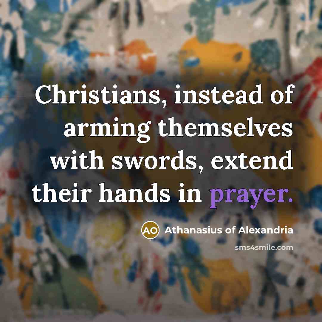 “Christians, instead of arming themselves with swords, extend their hands…” quote by Athanasius of Alexandria