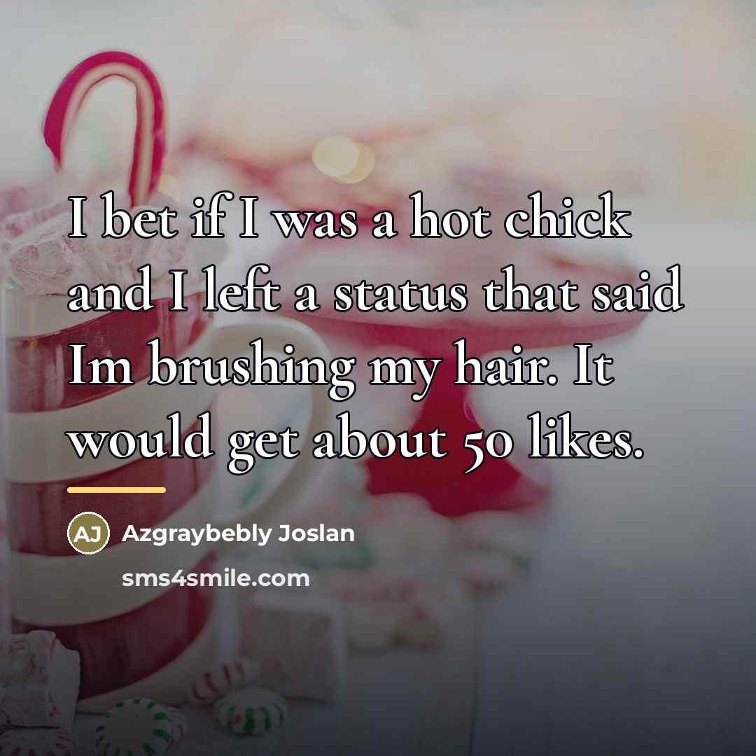 “I bet if I was a hot chick and I…” quote by Azgraybebly Joslan