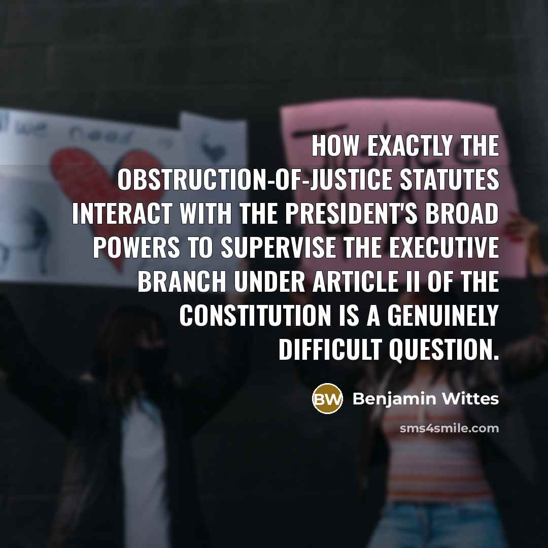 “How exactly the obstruction-of-justice statutes interact with the president's broad…” quote by Benjamin Wittes