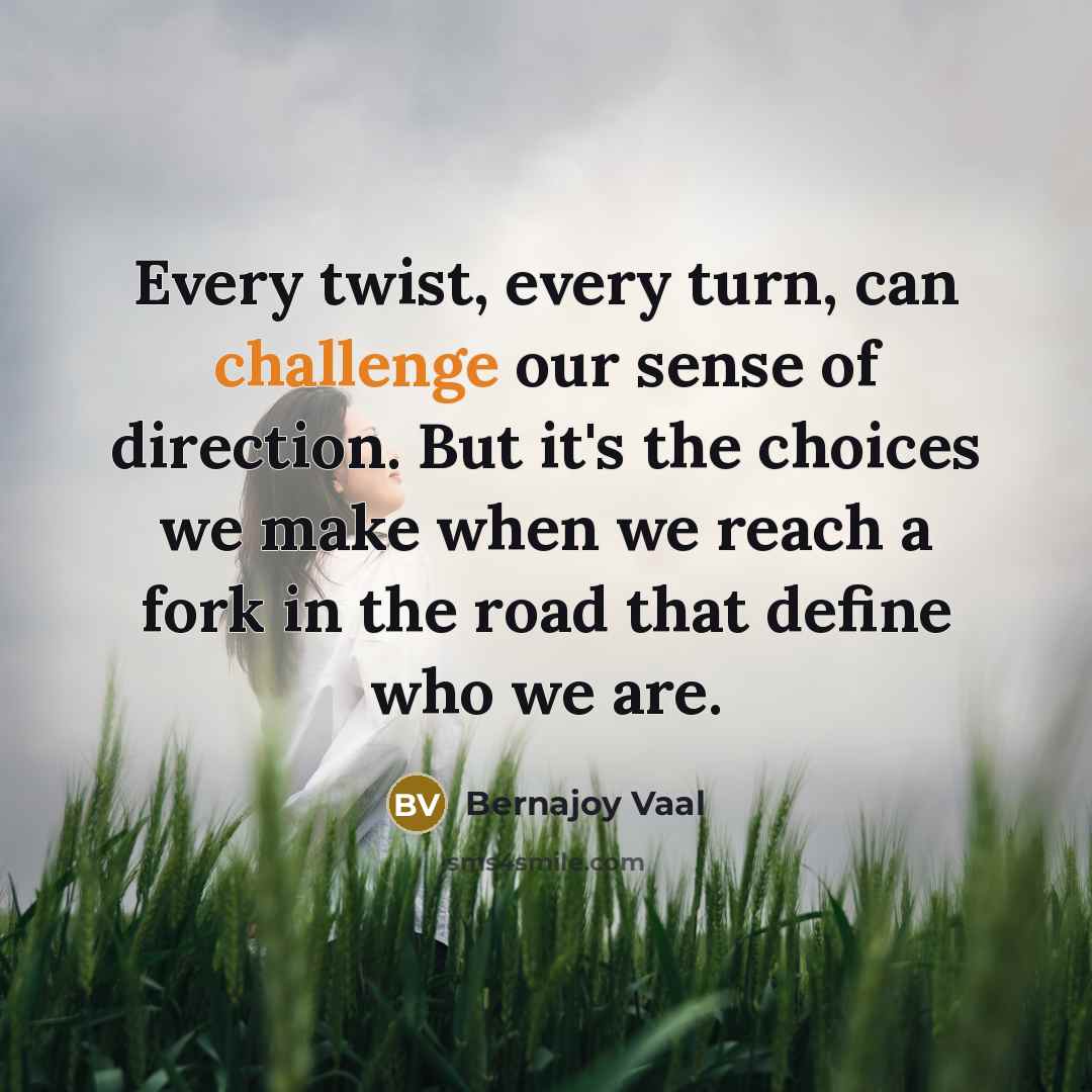 “Every twist, every turn, can challenge our sense of direction.…” quote by Bernajoy Vaal