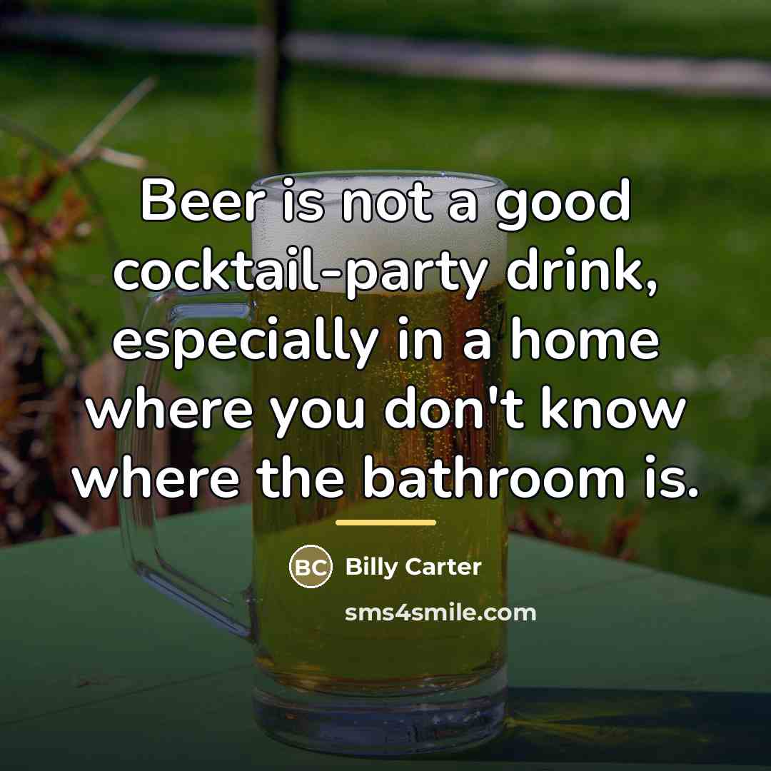 “Beer is not a good cocktail-party drink, especially in a…” quote by Billy Carter