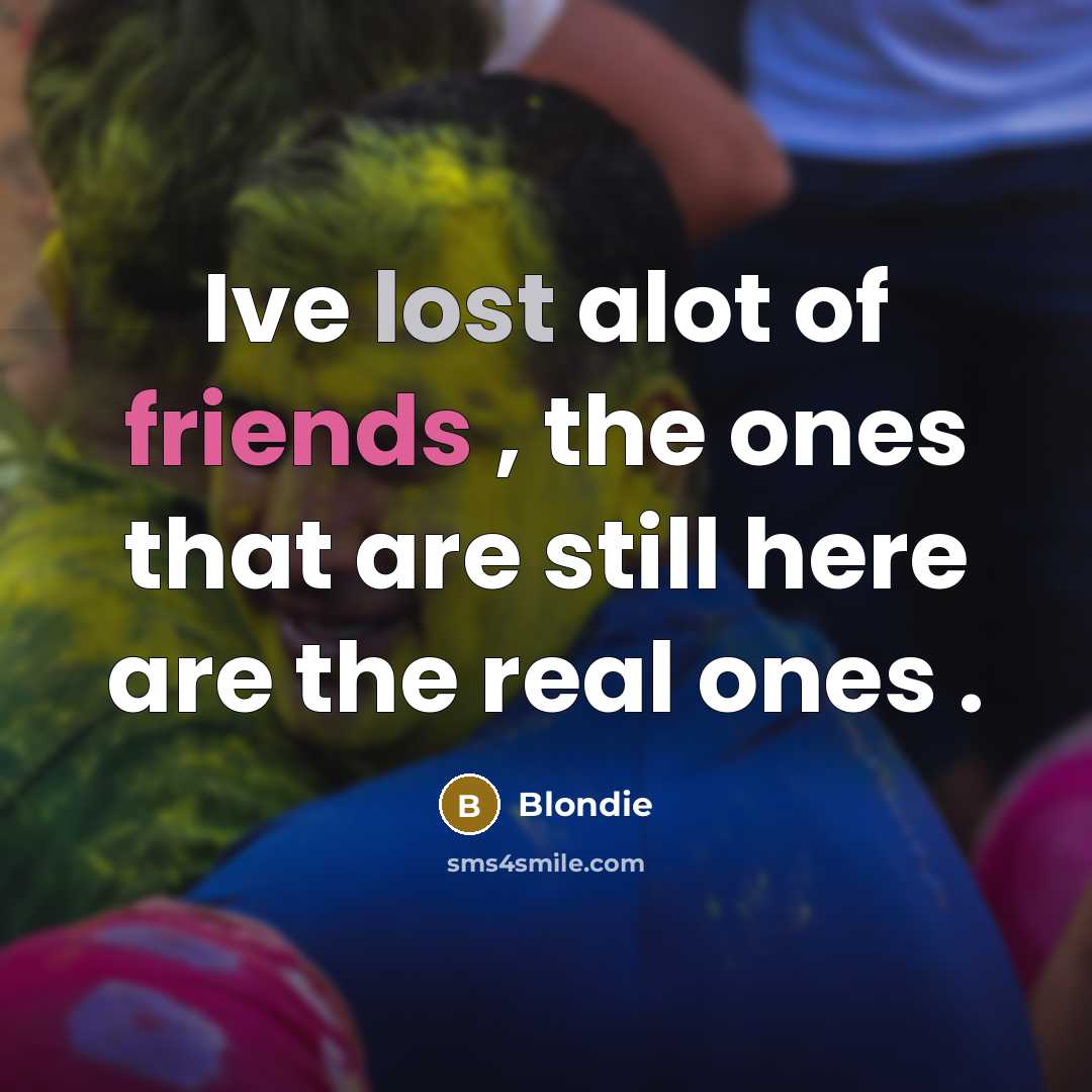 “Ive lost alot of friends , the ones that are…” quote by Blondie