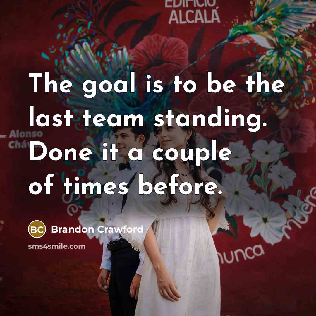 “The goal is to be the last team standing. Done…” quote by Brandon Crawford