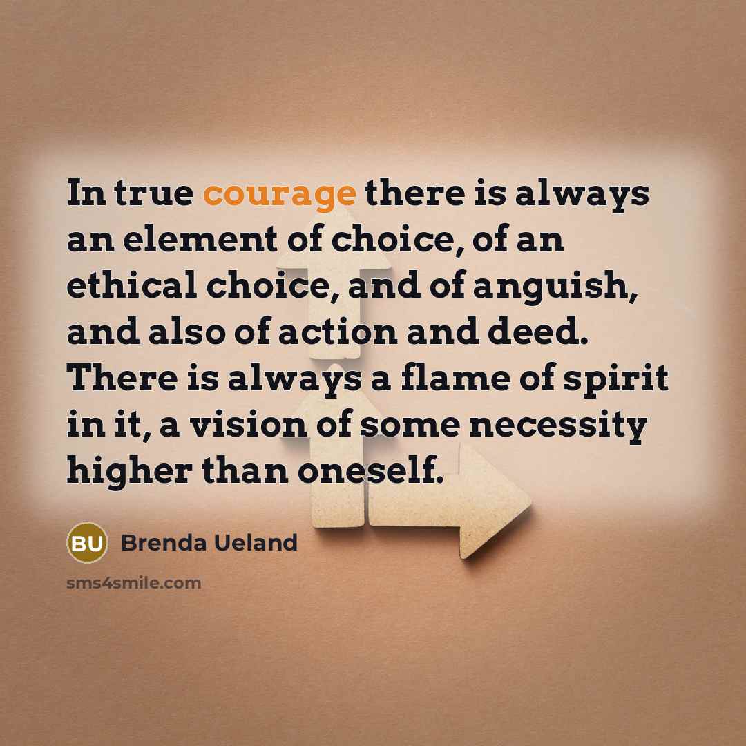 “In true courage there is always an element of choice,…” quote by Brenda Ueland