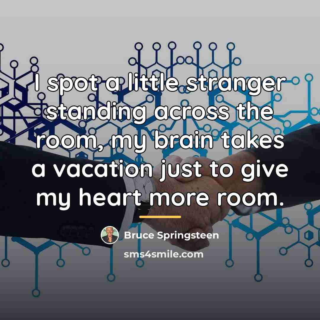 “I spot a little stranger standing across the room, my…” quote by Bruce Springsteen