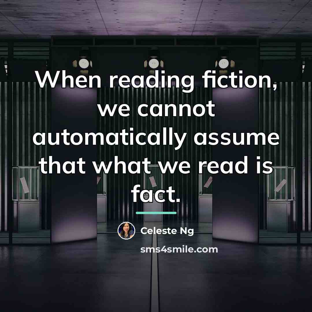 “When reading fiction, we cannot automatically assume that what we…” quote by Celeste Ng