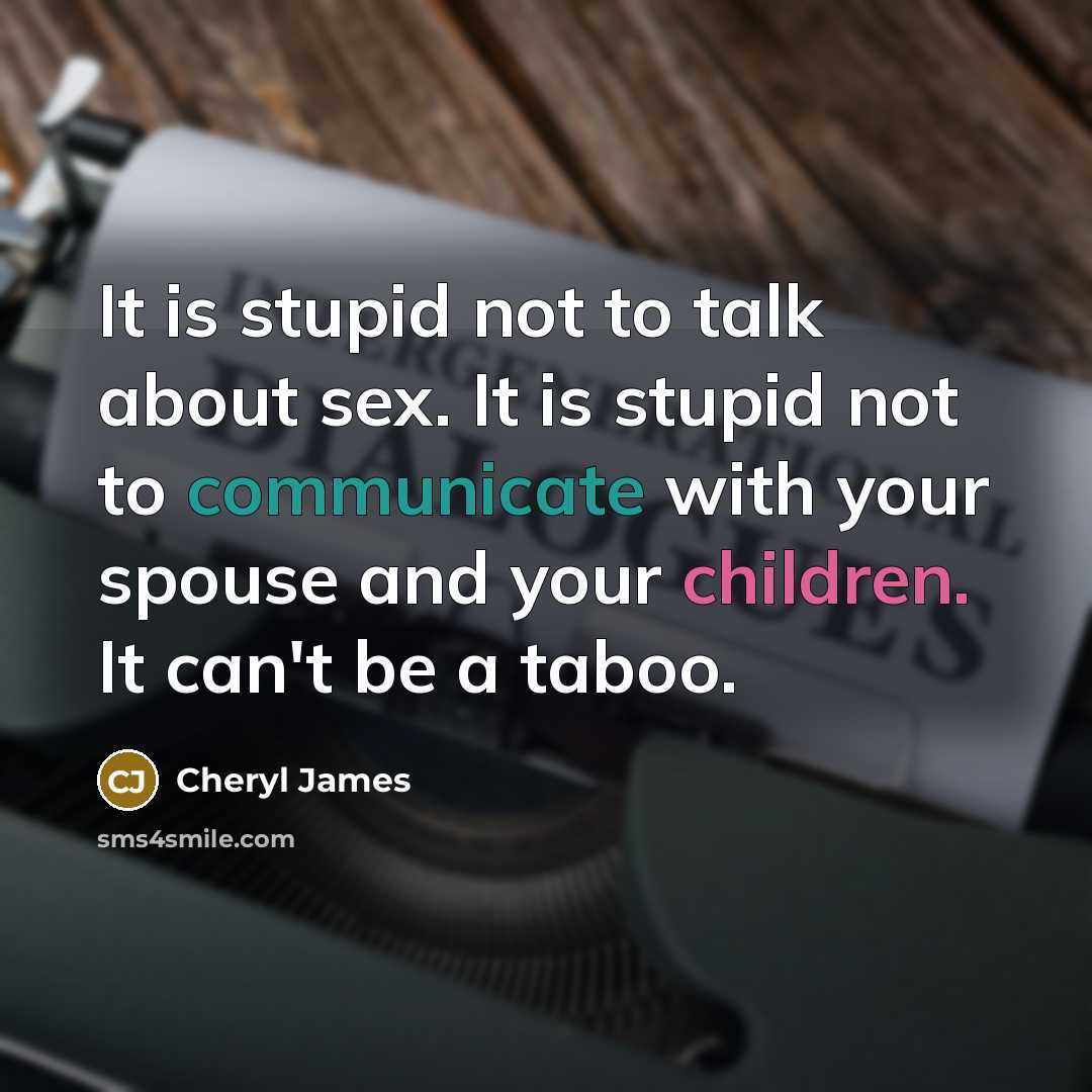 “It is stupid not to talk about sex. It is…” quote by Cheryl James