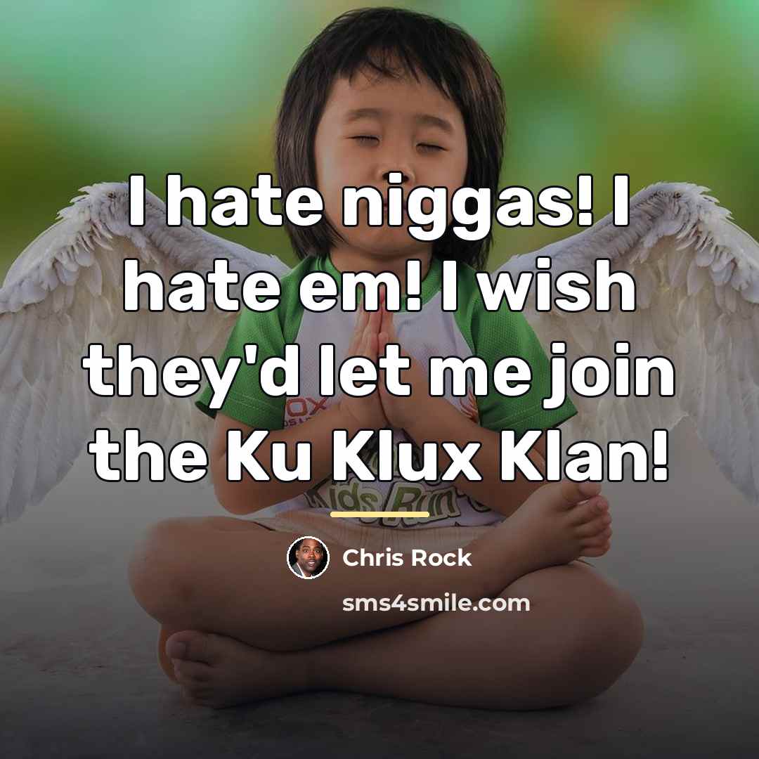 “I hate niggas! I hate em! I wish they'd let…” quote by Chris Rock