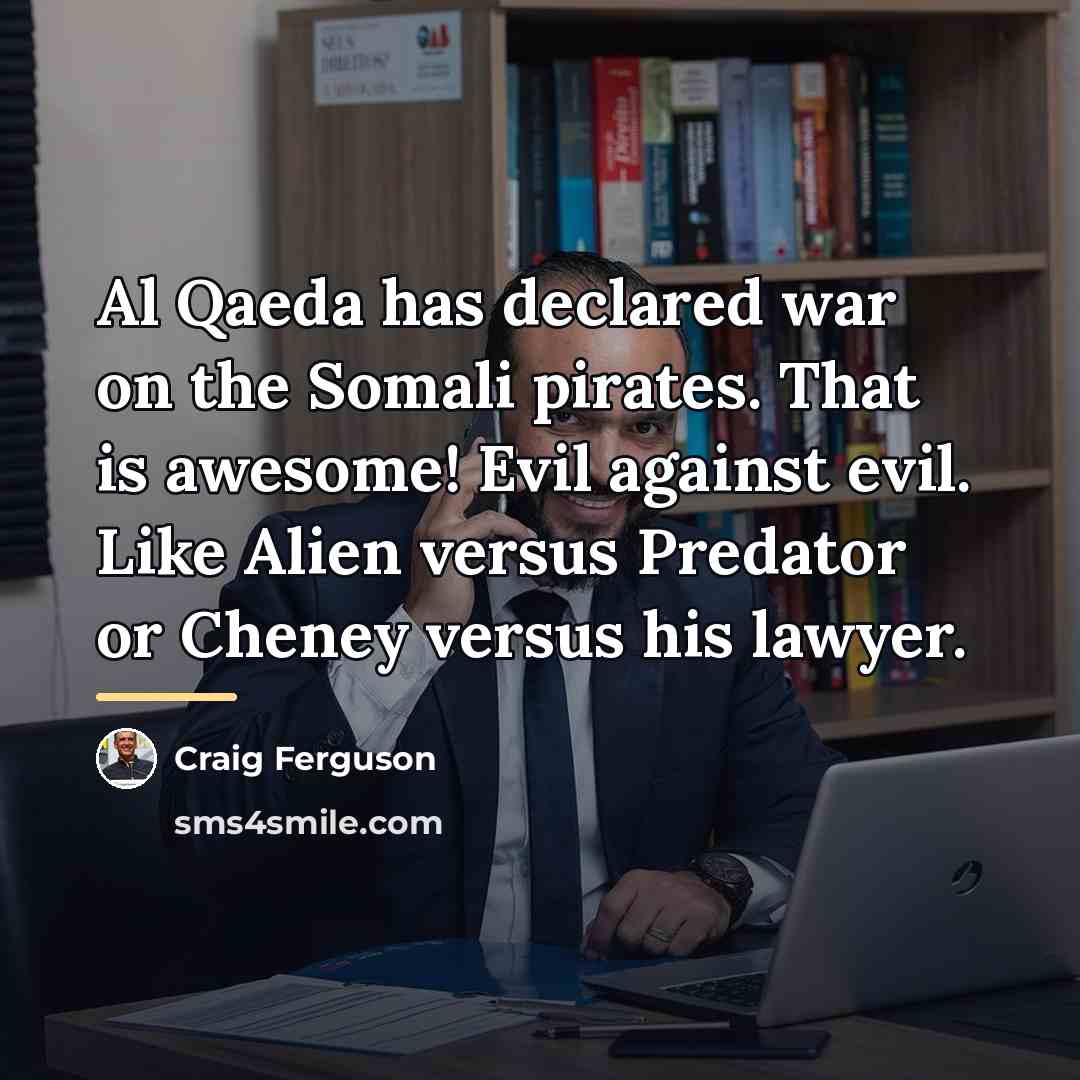“Al Qaeda has declared war on the Somali pirates. That…” quote by Craig Ferguson
