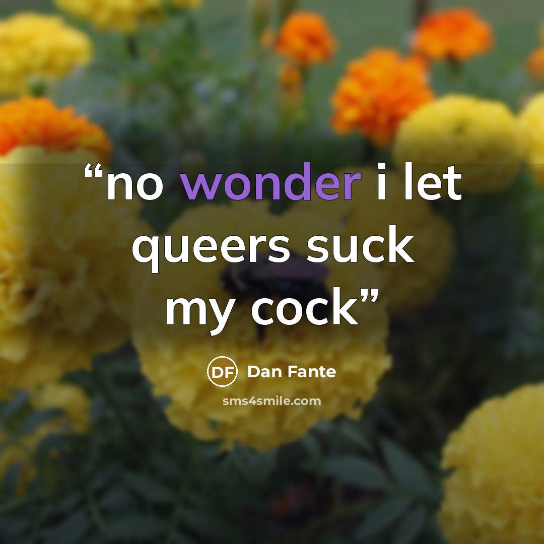 “no wonder i let queers suck my cock” quote by Dan Fante