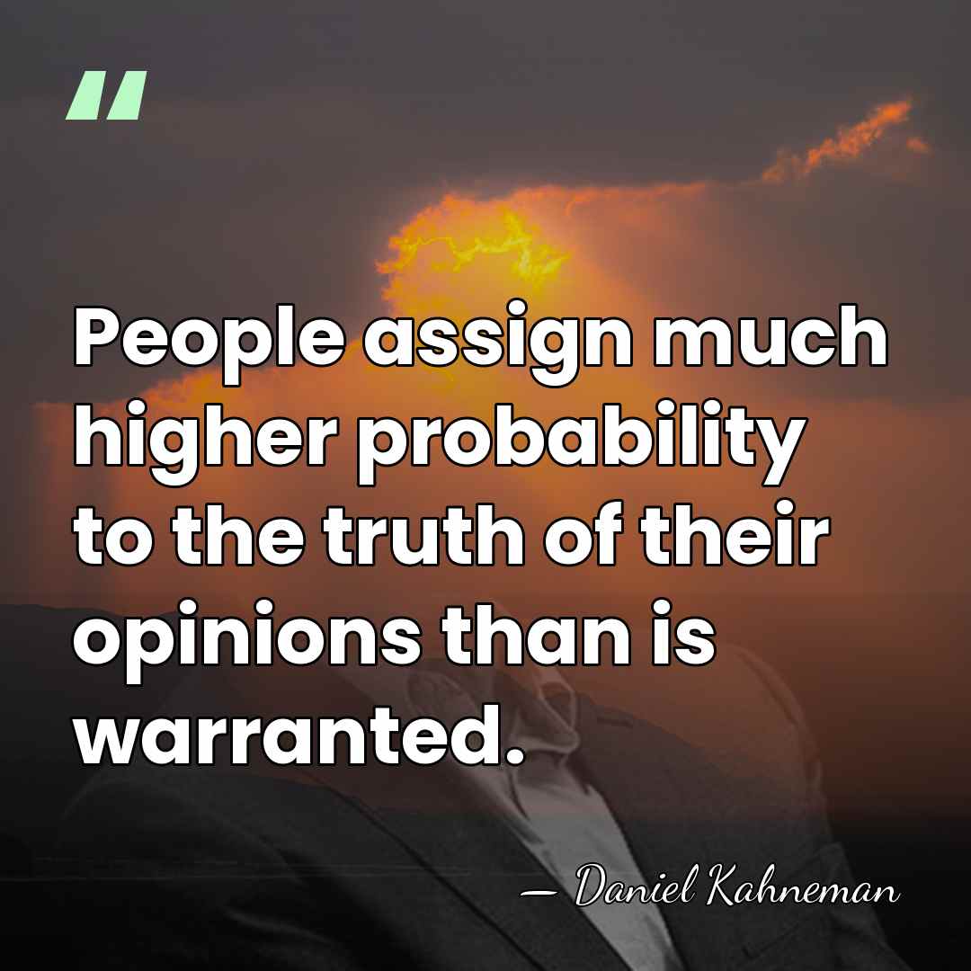 People assign much higher probability to the truth of their opinions than&hellip; - Daniel Kahneman