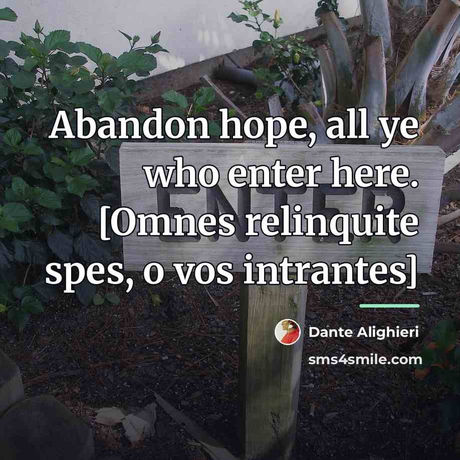 “Abandon hope, all ye who enter here. [Omnes relinquite spes,…” quote by Dante Alighieri