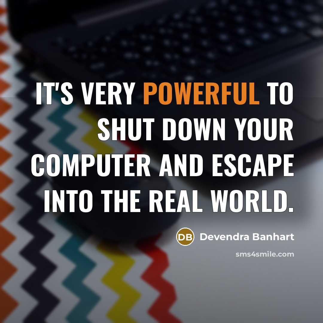 “It's very powerful to shut down your computer and escape into the real world.” quote by Devendra Banhart