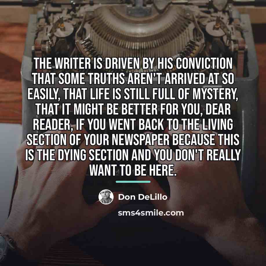 “The writer is driven by his conviction that some truths…” quote by Don DeLillo